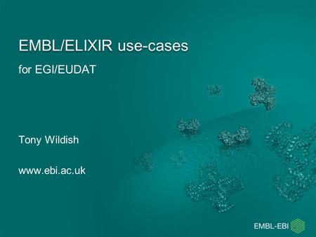 For EGI/EUDAT EMBL/ELIXIR use-cases Tony Wildish