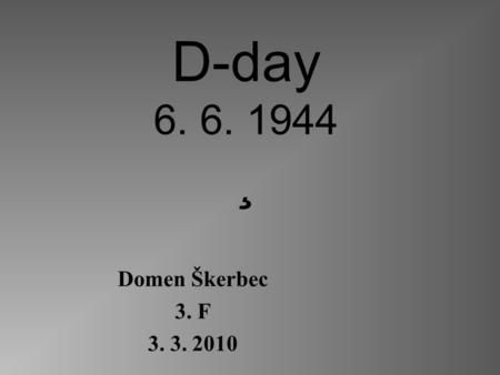 D-day 6. 6. 1944 ¸ Domen Škerbec 3. F 3. 3. 2010.