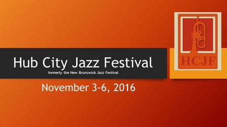 Hub City Jazz Festival f ormerly the New Brunswick Jazz Festival November 3-6, 2016.