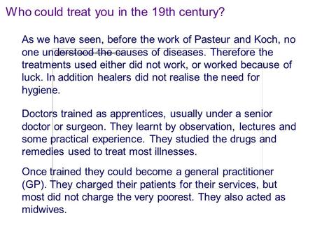 Who could treat you in the 19th century? As we have seen, before the work of Pasteur and Koch, no one understood the causes of diseases. Therefore the.