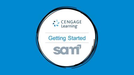 Getting Started. Getting Started: SAM What you’ll get: Interactive tools to help you master Microsoft Office applications and computer concepts Personalized.