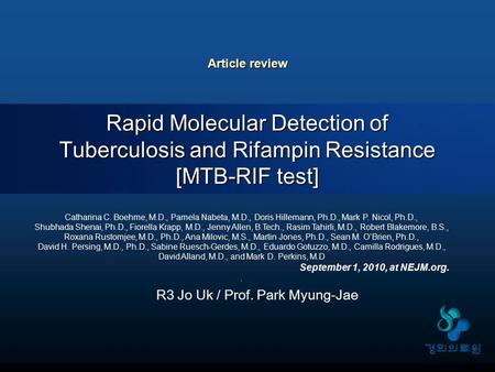 Article review Rapid Molecular Detection of Tuberculosis and Rifampin Resistance [MTB-RIF test] Catharina C. Boehme, M.D., Pamela Nabeta, M.D., Doris Hillemann,