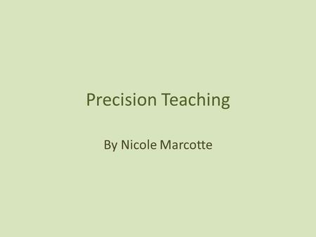 Precision Teaching By Nicole Marcotte. What is Precision Teaching? What I thought it was:  VHI