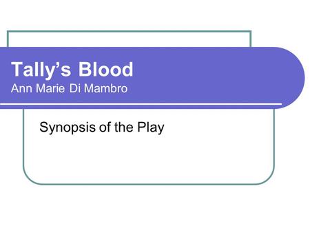 Tally’s Blood Ann Marie Di Mambro Synopsis of the Play.