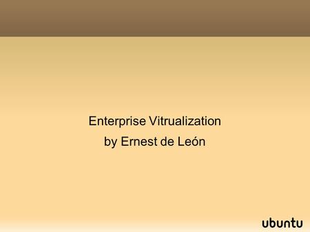 Enterprise Vitrualization by Ernest de León. Brief Overview.