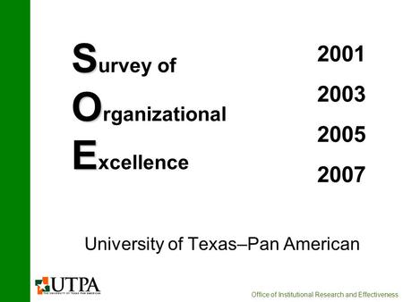 Office of Institutional Research and Effectiveness S O E S urvey of O rganizational E xcellence University of Texas–Pan American 2001 2003 2005 2007.