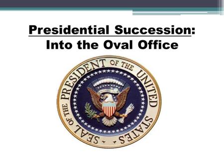 Presidential Succession: Into the Oval Office. Into the Oval Office.