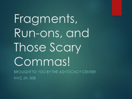 Fragments, Run-ons, and Those Scary Commas! BROUGHT TO YOU BY THE ADVOCACY CENTER NVC JH, 308.