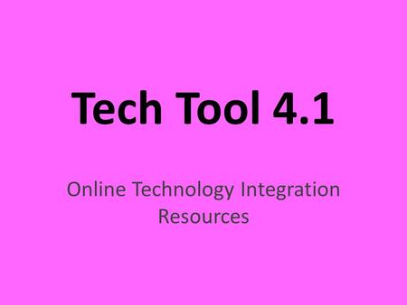 Tech Tool 4.1 Online Technology Integration Resources.