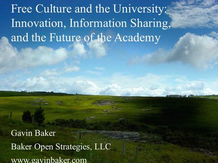 Free Culture and the University: Innovation, Information Sharing, and the Future of the Academy Gavin Baker Baker Open Strategies, LLC