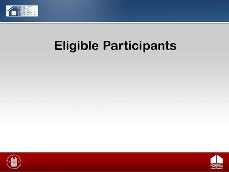 Eligible Participants. Eligible participants Definition of homeless Documenting homelessness Policies for intake Definition of disability for PSH Documenting.