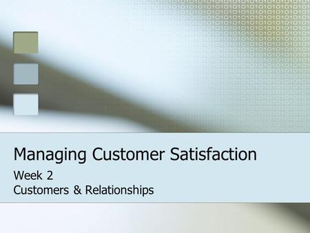 Managing Customer Satisfaction Week 2 Customers & Relationships.