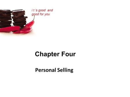 I t ’s good and good for you Chapter Four Personal Selling.