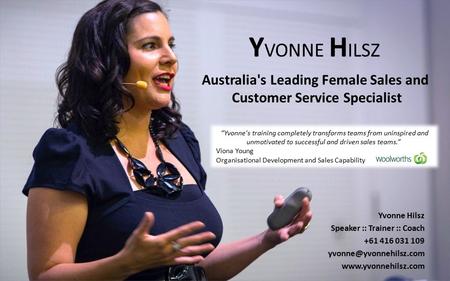 Y VONNE H ILSZ Yvonne Hilsz Speaker :: Trainer :: Coach +61 416 031 109  Australia's Leading Female Sales and.