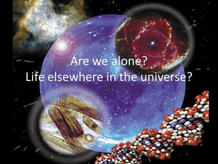 Are we alone? Life elsewhere in the universe?. Are we alone???? Rate the following statements from 1 (absolutely not) to 10 (definitely) and be ready.