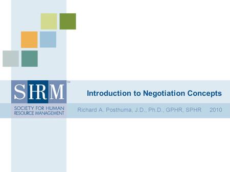 Introduction to Negotiation Concepts Richard A. Posthuma, J.D., Ph.D., GPHR, SPHR 2010.