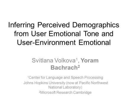 Inferring Perceived Demographics from User Emotional Tone and User-Environment Emotional Svitlana Volkova 1, Yoram Bachrach 2 1 Center for Language and.