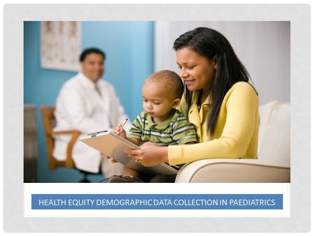 HEALTH EQUITY DEMOGRAPHIC DATA COLLECTION IN PAEDIATRICS.