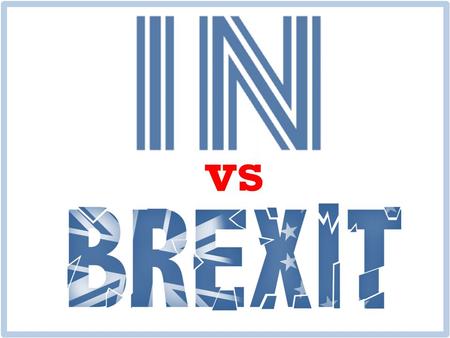 Vs. The Question Should the United Kingdom remain a member of the European Union or leave the European Union?