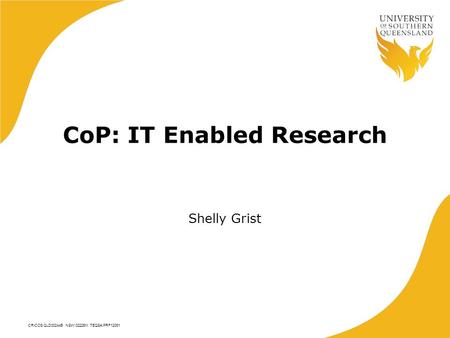 CRICOS QLD00244B NSW 02225M TEQSA:PRF12081 CoP: IT Enabled Research Shelly Grist.