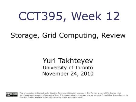 CCT395, Week 12 Storage, Grid Computing, Review This presentation is licensed under Creative Commons Attribution License, v. 3.0. To view a copy of this.