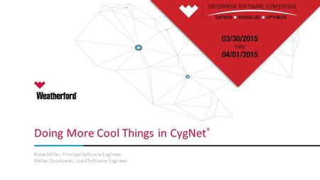 Doing More Cool Things in CygNet ® Blake Miller, Principal Software Engineer Walter Goodwater, Lead Software Engineer.