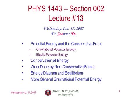 Wednesday, Oct. 17, 2007 PHYS 1443-002, Fall 2007 Dr. Jaehoon Yu 1 PHYS 1443 – Section 002 Lecture #13 Wednesday, Oct. 17, 2007 Dr. Jaehoon Yu Potential.