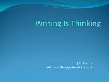 J.M. Collins Better Thinking = Better Writing.