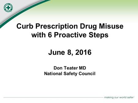 Curb Prescription Drug Misuse with 6 Proactive Steps June 8, 2016 Don Teater MD National Safety Council.