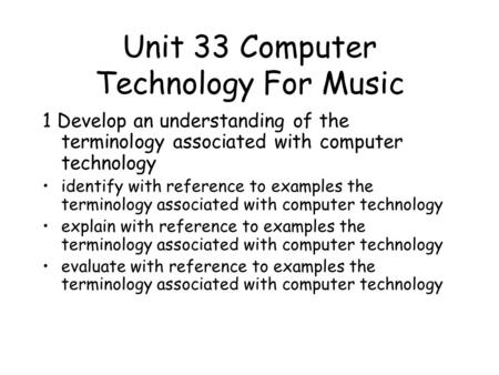 Unit 33 Computer Technology For Music 1 Develop an understanding of the terminology associated with computer technology identify with reference to examples.