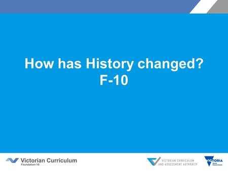 How has History changed? F-10. Today we will cover… Context for change An overview of the changes to the history curriculum AusVELS – VC Historical concepts.