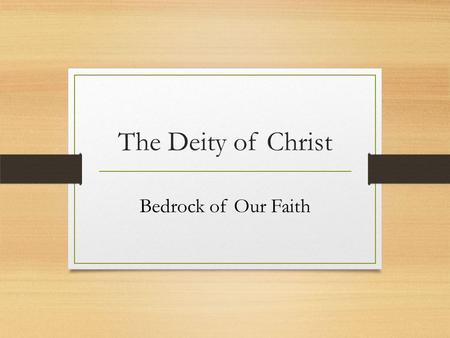 The Deity of Christ Bedrock of Our Faith. What do the Scriptures teach? Isaiah 9:6-7 Wonderful, Counselor, Mighty God, Everlasting Father For unto us.