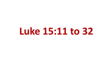 Luke 15:11 to 32. 11. Jesus continued: “There was a man who had two sons. 12 The younger one said to his father, ‘Father, give me my share of the estate.’