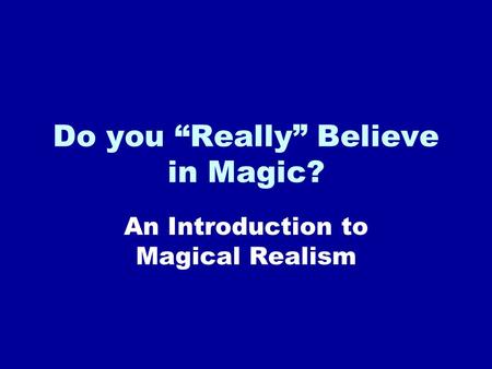 Do you “Really” Believe in Magic? An Introduction to Magical Realism.