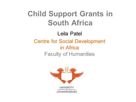 Child Support Grants in South Africa Leila Patel Centre for Social Development in Africa Faculty of Humanities.