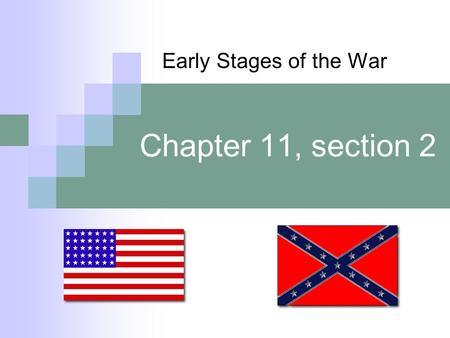 Chapter 11, section 2 Early Stages of the War. # 1. What was the South’s secret weapon? Describe.  The Merrimack – an abandoned Union warship  Confederates.