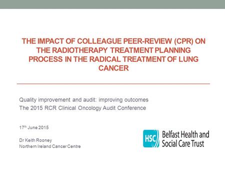 THE IMPACT OF COLLEAGUE PEER-REVIEW (CPR) ON THE RADIOTHERAPY TREATMENT PLANNING PROCESS IN THE RADICAL TREATMENT OF LUNG CANCER Quality improvement and.