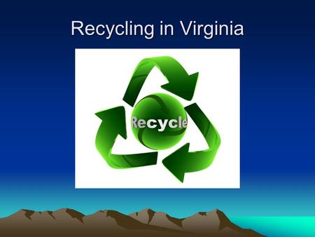 Recycling in Virginia. Recycling is Mandatory in Virginia Statutory Authority –Waste Management Act, § 10.1-1411 Regulatory Requirements –Solid Waste.