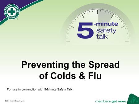 ® © 2016 National Safety Council Preventing the Spread of Colds & Flu For use in conjunction with 5-Minute Safety Talk.