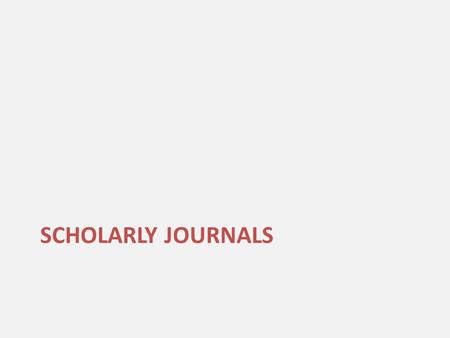 SCHOLARLY JOURNALS. Research process State the research question Formulate a hypothesis (formal or working) Review the literature Devise a methodology.