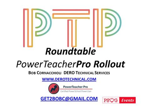 Roundtable PowerTeacherPro Rollout B OB C ORNACCHIOLI DERO T ECHNICAL S ERVICES WWW. DEROTECHNICAL. COM