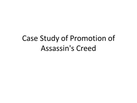 Case Study of Promotion of Assassin's Creed. Game can be played on multiple consoles.