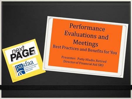 Performance Evaluations and Meetings Best Practices and Benefits for You Presenter: Patty Hladio, Retired Director of Financial Aid SRU.