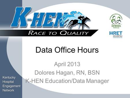 Title Block Data Office Hours April 2013 Dolores Hagan, RN, BSN K-HEN Education/Data Manager.