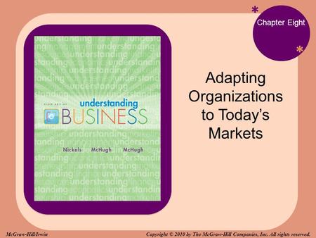 * * Chapter Eight Adapting Organizations to Today’s Markets Copyright © 2010 by The McGraw-Hill Companies, Inc. All rights reserved.McGraw-Hill/Irwin.