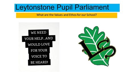 Leytonstone Pupil Parliament What are the Values and Ethos for our School?