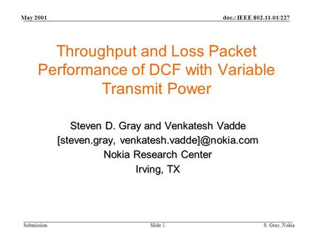 Doc.: IEEE 802.11-01/227 Submission May 2001 S. Gray, NokiaSlide 1 Throughput and Loss Packet Performance of DCF with Variable Transmit Power Steven D.