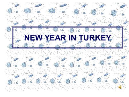 NEW YEAR IN TURKEY. New Year's Day is celebrated worldwide on the night of December 31st, and continues until January 1st.