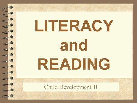 LITERACY and READING Child Development II. READING FACTS: 4 Learning to read requires a combination of many SKILLS. 4 A child’s success in learning to.