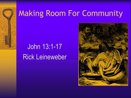 Making Room For Community John 13:1-17 Rick Leineweber.